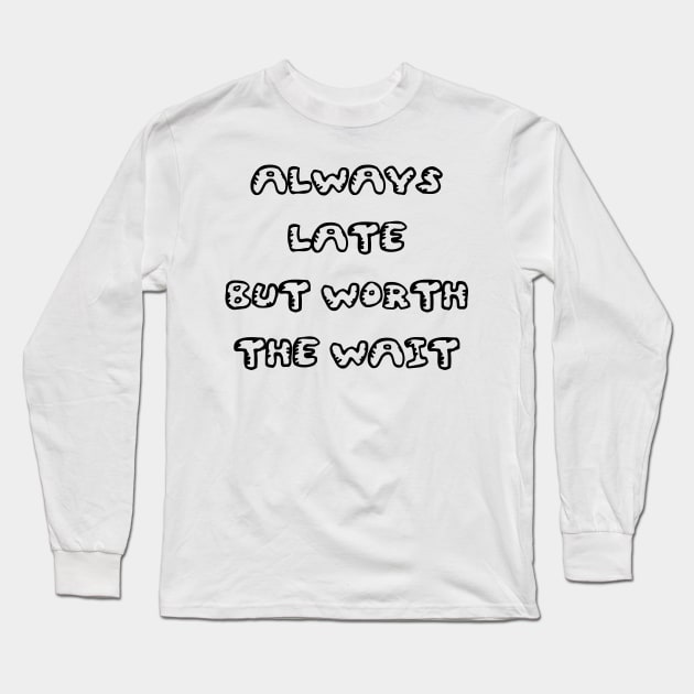 Always Late But Worth The Wait White Black Long Sleeve T-Shirt by kerimeart